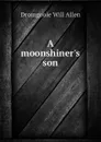 A moonshiner.s son - Dromgoole Will Allen