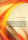 Geografia E Historia Del Distrito Federal (Spanish Edition) - Cubas Antonio García