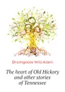 The heart of Old Hickory and other stories of Tennessee - Dromgoole Will Allen