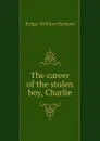 The career of the stolen boy, Charlie - Briggs William Harlowe