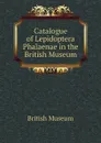 Catalogue of Lepidoptera Phalaenae in the British Museum - British Museum