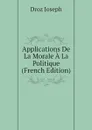 Applications De La Morale A La Politique (French Edition) - Droz Joseph