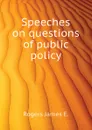 Speeches on questions of public policy - Rogers James E.