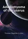 Adenomyoma of the uterus - Thomas Stephen Cullen