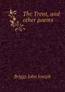 The Trent, and other poems - Briggs John Joseph