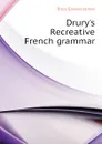 Drury.s Recreative French grammar - Drury Edward James