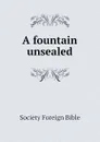 A fountain unsealed - Society Foreign Bible