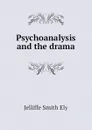 Psychoanalysis and the drama - Jelliffe Smith Ely