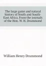 The large game and natural history of South and South-East Africa. From the journals of the Hon. W. H. Drummond - Drummond William Henry