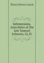 Johnsoniana. Anecdotes of the late Samuel Johnson, LL.D. - Piozzi Hester Lynch