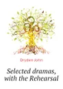 Selected dramas, with the Rehearsal - Dryden John