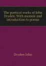 The poetical works of John Dryden. With memoir and intruduction to poems - Dryden John