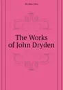 The Works of John Dryden - Dryden John