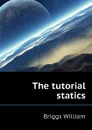 The tutorial statics - Briggs William