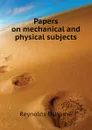 Papers on mechanical and physical subjects - Reynolds Osborne