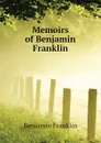 Memoirs of Benjamin Franklin - Benjamin Franklin