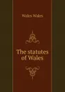 The statutes of Wales - Wales Wales