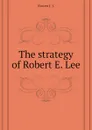 The strategy of Robert E. Lee - Bowen J. J.