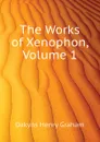 The Works of Xenophon, Volume 1 - Dakyns Henry Graham