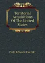 Territorial Acquisitions Of The United States - Dale Edward Everett