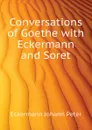 Conversations of Goethe with Eckermann and Soret - Eckermann Johann Peter