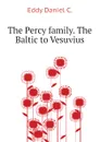 The Percy family. The Baltic to Vesuvius - Eddy Daniel C.