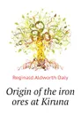 Origin of the iron ores at Kiruna - Reginald Aldworth Daly