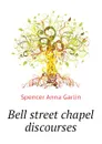 Bell street chapel discourses - Spencer Anna Garlin