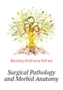 Surgical Pathology and Morbid Anatomy - Bowlby Anthony Alfred