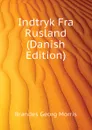 Indtryk Fra Rusland (Danish Edition) - Brandes Georg Morris