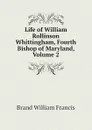 Life of William Rollinson Whittingham, Fourth Bishop of Maryland, Volume 2 - Brand William Francis