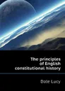 The principles of English constitutional history - Dale Lucy