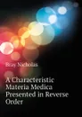 A Characteristic Materia Medica Presented in Reverse Order - Bray Nicholas