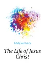 The Life of Jesus Christ - Eddy Zachary