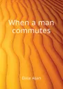 When a man commutes - Dale Alan