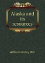 Alaska and its resources - William Healey Dall