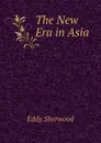 The New Era in Asia - Eddy Sherwood