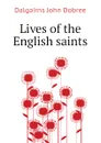 Lives of the English saints - Dalgairns John Dobree