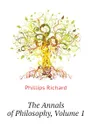 The Annals of Philosophy, Volume 1 - Phillips Richard