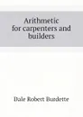 Arithmetic for carpenters and builders - Dale Robert Burdette