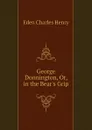 George Donnington, Or, in the Bear.s Grip - Eden Charles Henry