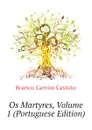 Os Martyres, Volume 1 (Portuguese Edition) - Branco Camilo Castelo