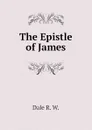 The Epistle of James - Dale R. W.