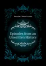 Episodes from an Unwritten History - Bragdon Claude Fayette