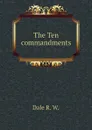 The Ten commandments - Dale R. W.