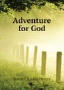 Adventure for God - Brent Charles Henry