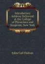 Introductory Address Delivered at the College of Physicians and Surgeons, New York - John Call Dalton