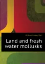 Land and fresh water mollusks - William Healey Dall
