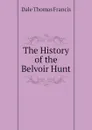 The History of the Belvoir Hunt - Dale Thomas Francis