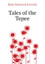 Tales of the Tepee - Dale Edward Everett